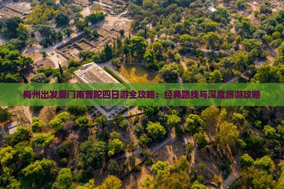 梅州出发厦门南普陀四日游全攻略：经典路线与深度旅游攻略