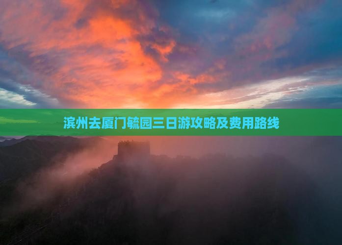 滨州去厦门毓园三日游攻略及费用路线