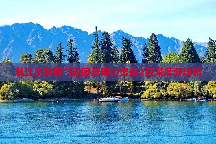 潜江出发厦门毓园及周边景点2日深度游攻略
