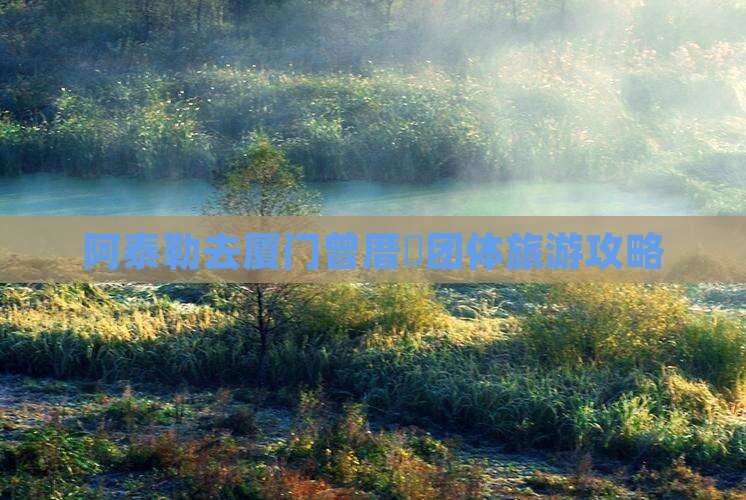 阿泰勒去厦门曾厝垵团体旅游攻略