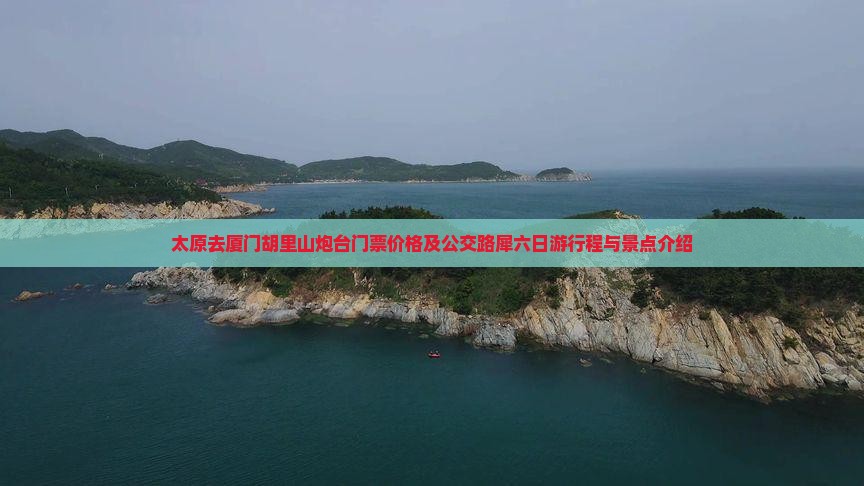 太原去厦门胡里山炮台门票价格及公交路犀六日游行程与景点介绍
