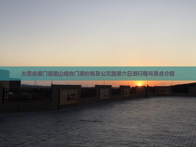 太原去厦门胡里山炮台门票价格及公交路犀六日游行程与景点介绍