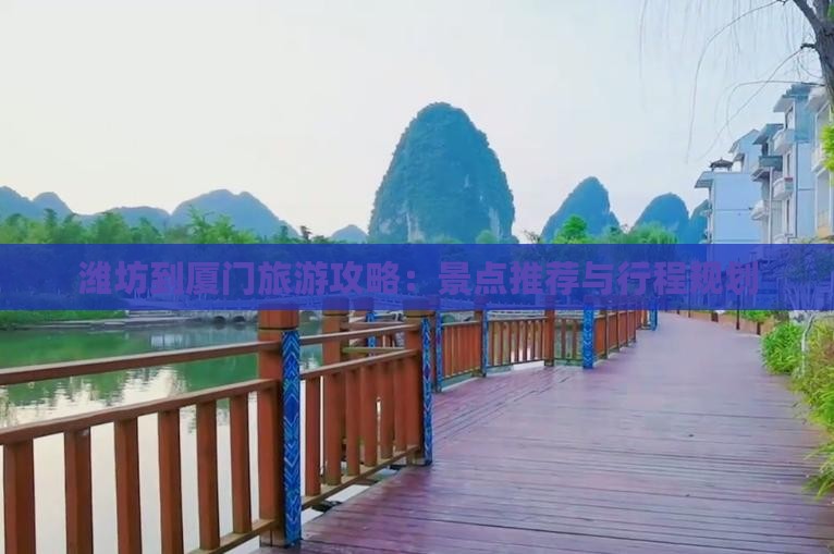 潍坊到厦门旅游攻略：景点推荐与行程规划