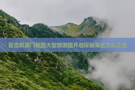 昌吉到厦门毓园大型旅游团开启探秘海丝文化之旅