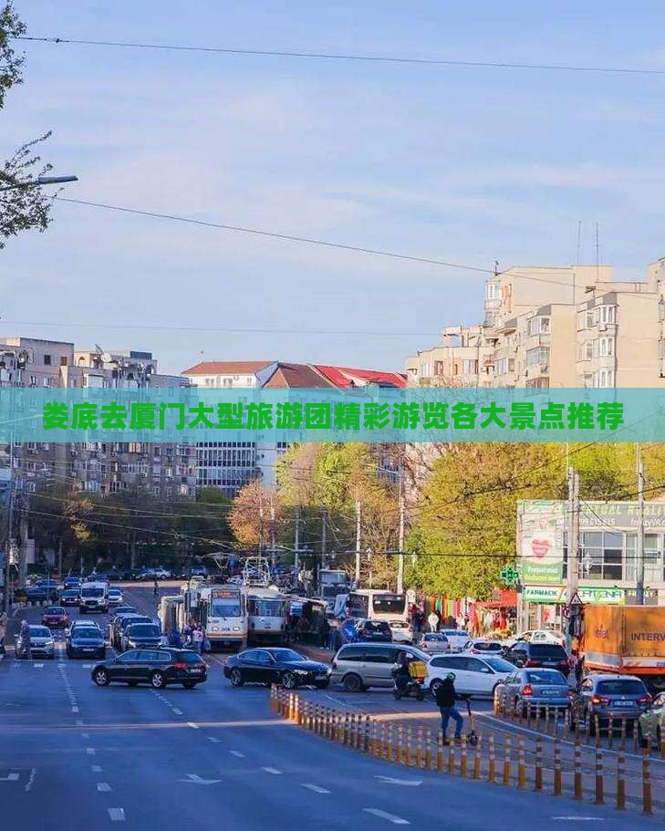 娄底去厦门大型旅游团精彩游览各大景点推荐