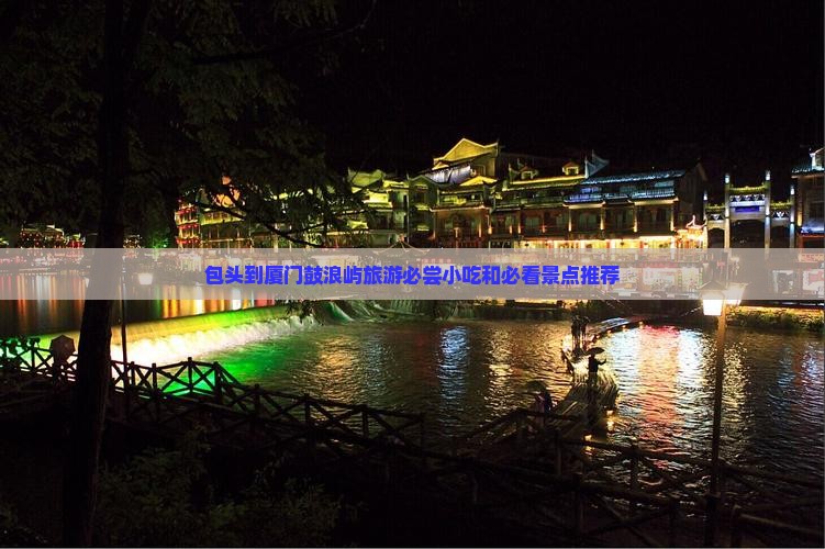 包头到厦门鼓浪屿旅游必尝小吃和必看景点推荐