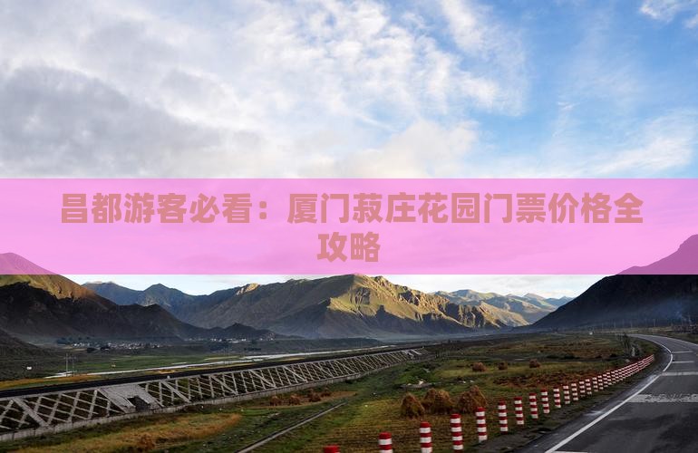 昌都游客必看：厦门菽庄花园门票价格全攻略