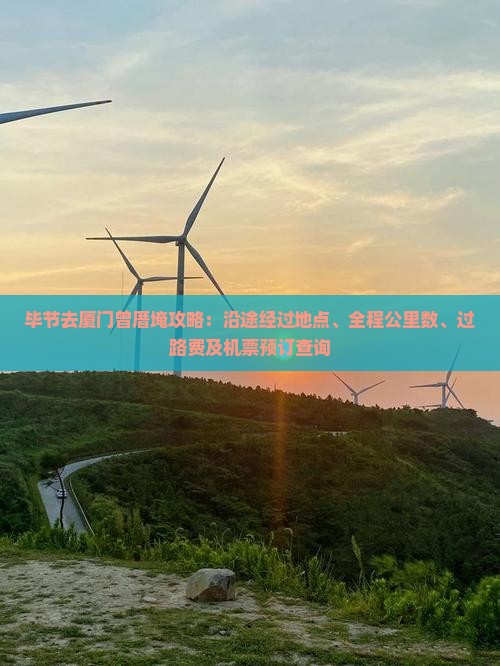毕节去厦门曾厝埯攻略：沿途经过地点、全程公里数、过路费及机票预订查询