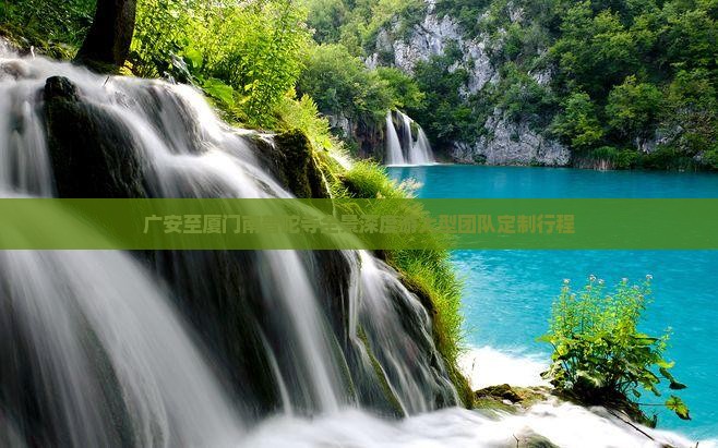 广安至厦门南普陀寺全景深度游大型团队定制行程
