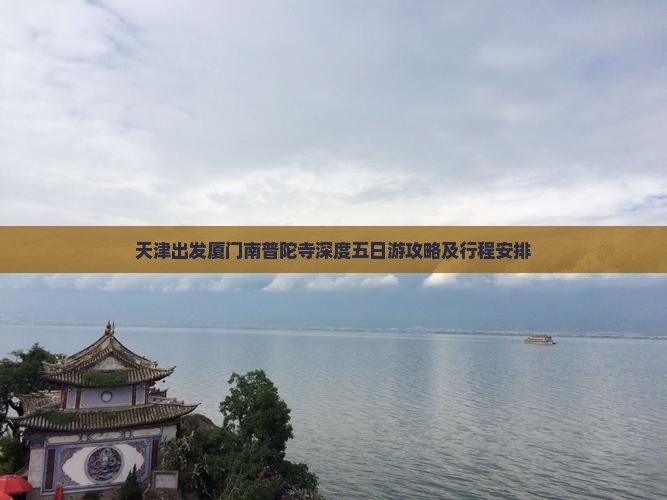 天津出发厦门南普陀寺深度五日游攻略及行程安排