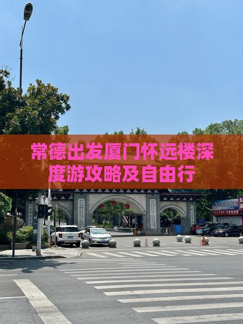 常德出发厦门怀远楼深度游攻略及自由行
