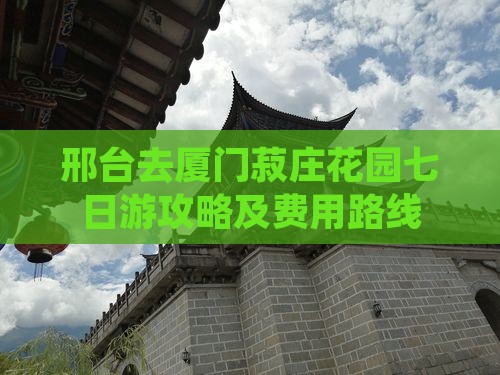 邢台去厦门菽庄花园七日游攻略及费用路线