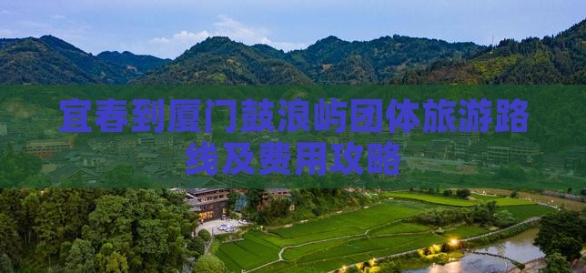 宜春到厦门鼓浪屿团体旅游路线及费用攻略