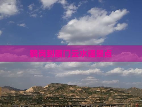 鹤岗到厦门云水谣景点