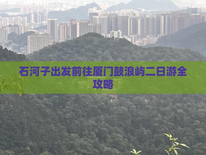 石河子出发前往厦门鼓浪屿二日游全攻略 石河子出发前往厦门鼓浪屿二日游全攻略