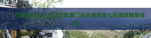 【行程详尽版】潜江出发厦门云水谣深度七日游攻略及住宿