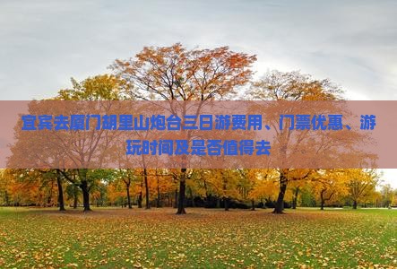 宜宾去厦门胡里山炮台三日游费用、门票优惠、游玩时间及是否值得去