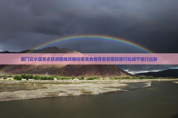 厦门云水谣景点旅游路线攻略住宿美食推荐看看国际旅行社咸宁旅行出发
