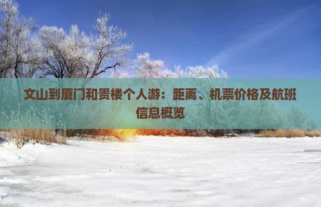 文山到厦门和贵楼个人游：距离、机票价格及航班信息概览