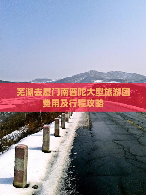 芜湖去厦门南普陀大型旅游团费用及行程攻略