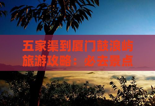 五家渠到厦门鼓浪屿旅游攻略：必去景点推荐