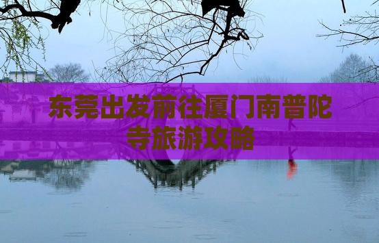 东莞出发前往厦门南普陀寺旅游攻略
