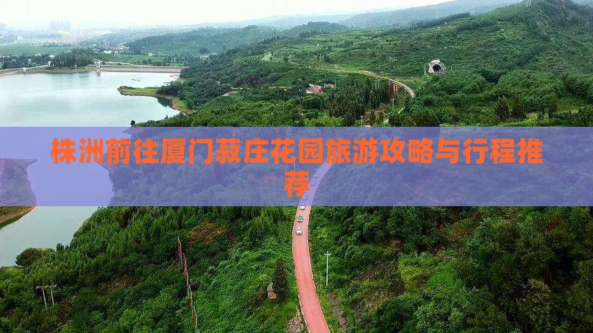 株洲前往厦门菽庄花园旅游攻略与行程推荐