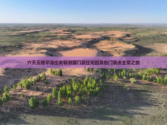 六天五晚平凉出发畅游厦门菽庄花园及热门景点全景之旅