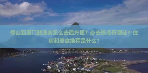 保山到厦门鼓浪屿必去地