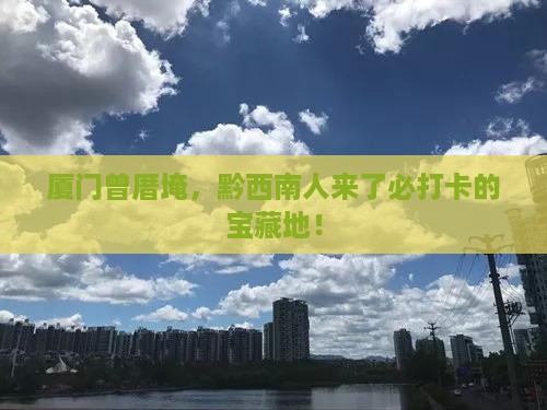 黔西南到厦门曾厝埯必去地