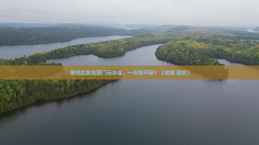 南充去厦门云水谣一日