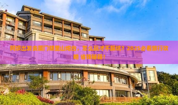阿坝到厦门胡里山炮台旅行社