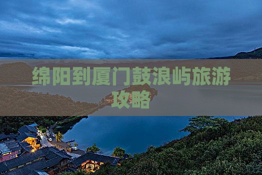 绵阳到厦门鼓浪屿攻略