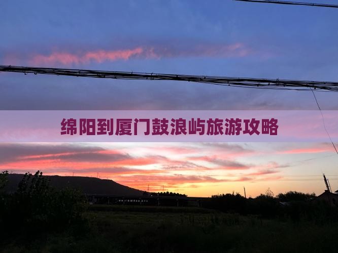 绵阳到厦门鼓浪屿攻略