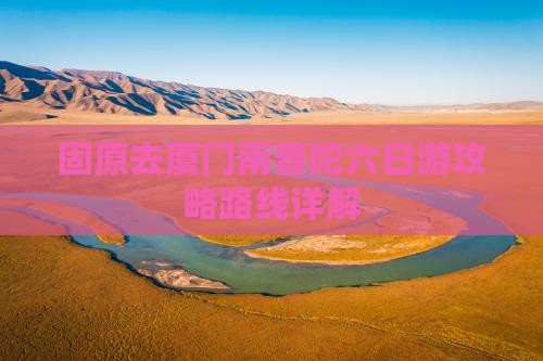 固原去厦门南普陀六日游