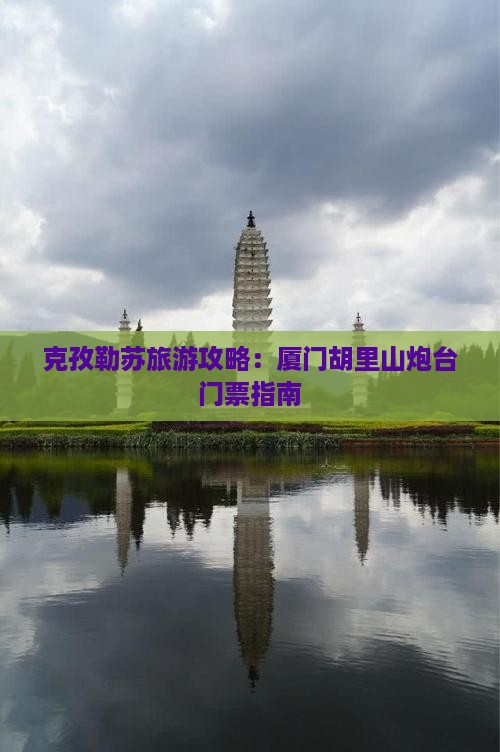 克孜勒苏柯尔克孜去厦门胡里山炮台门票
