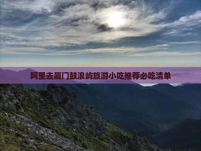 阿里去厦门鼓浪屿旅游小吃