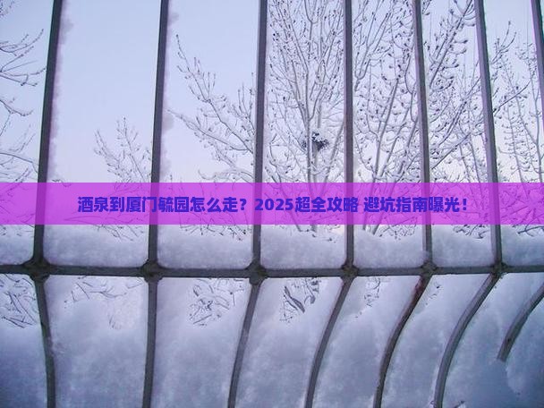 酒泉到厦门毓园旅行社