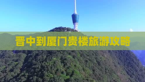 晋中去厦门和贵楼攻略