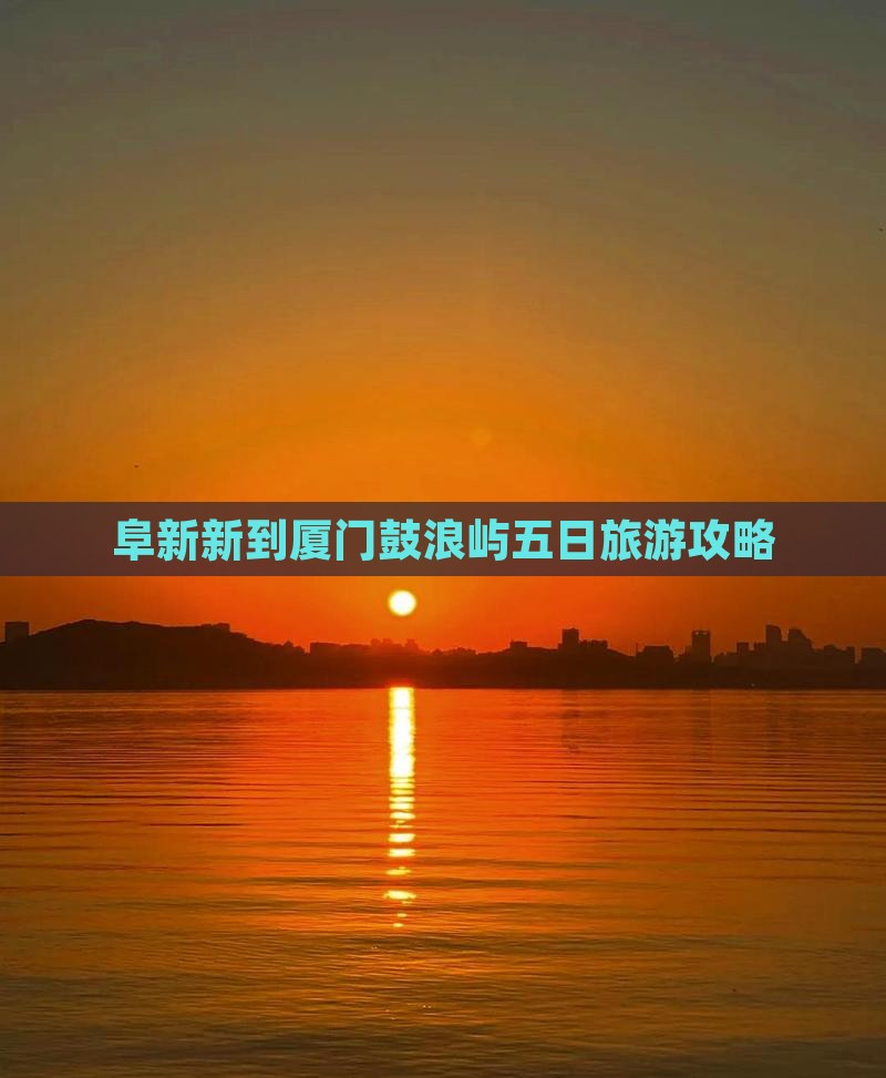 阜新新到厦门鼓浪屿五日旅游攻略