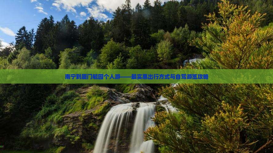 南宁到厦门毓园个人游——最实惠出行方式与自驾游览攻略