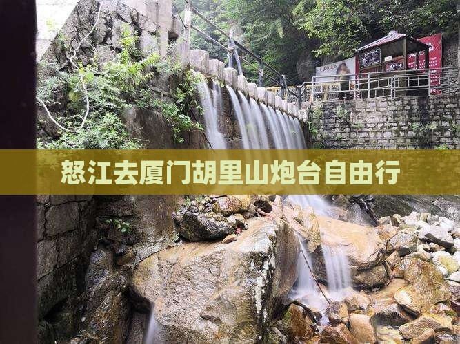 怒江去厦门胡里山炮台自由行