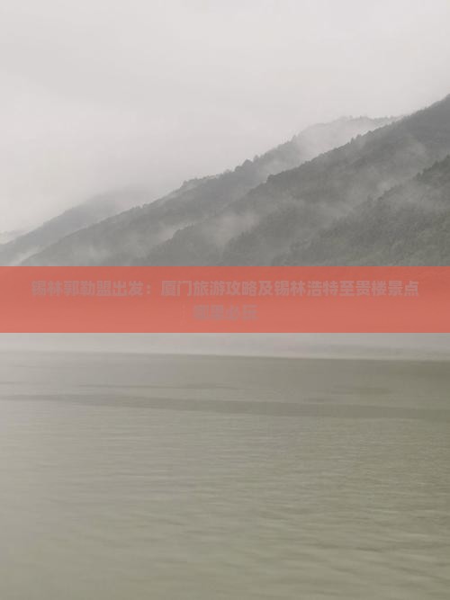 锡林郭勒盟出发：厦门旅游攻略及锡林浩特至贵楼景点哪里必玩