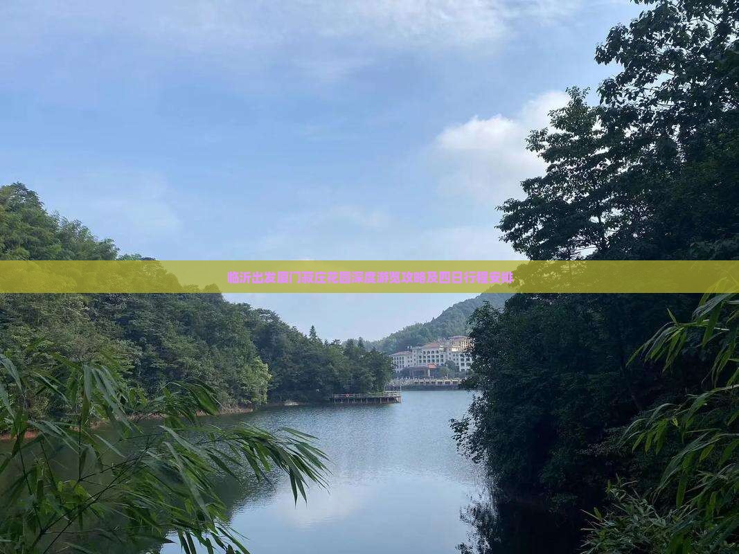 临沂出发厦门菽庄花园深度游览攻略及四日行程安排