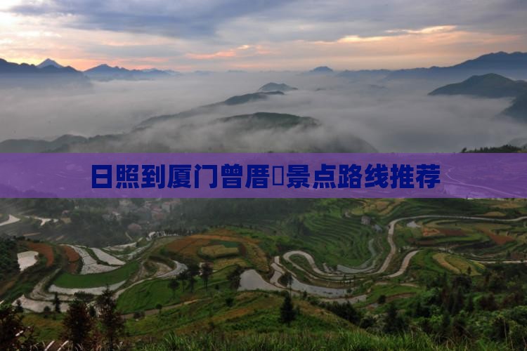日照到厦门曾厝垵景点路线推荐