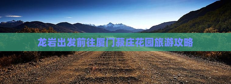 龙岩出发前往厦门菽庄花园旅游攻略
