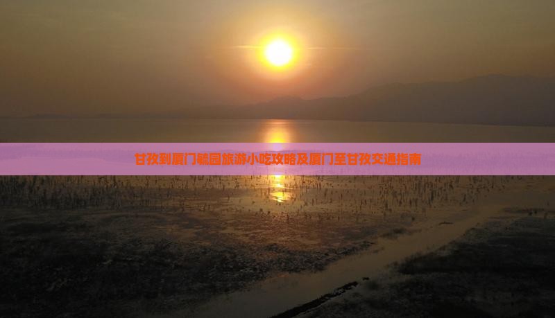 甘孜到厦门毓园旅游小吃攻略及厦门至甘孜交通指南