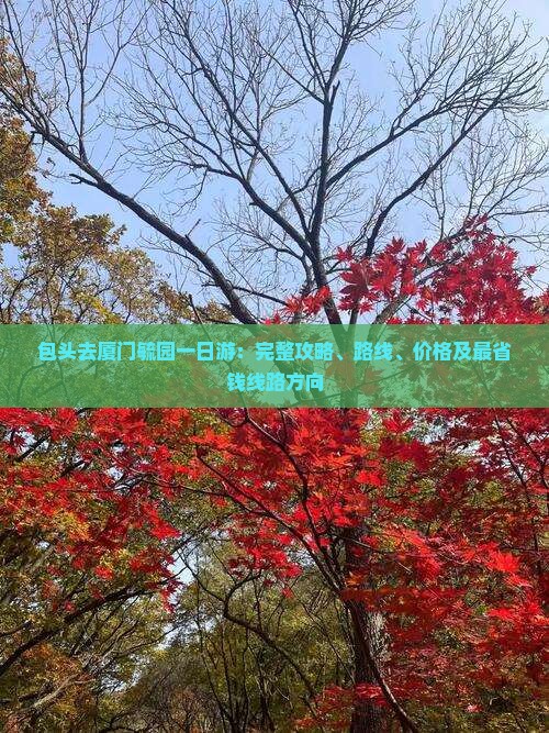 包头去厦门毓园一日游：完整攻略、路线、价格及最省钱线路方向