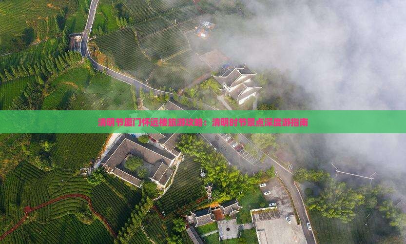 清明节厦门怀远楼旅游攻略：清明时节景点深度游指南