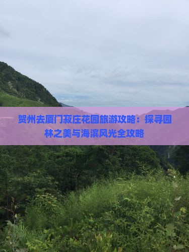 贺州去厦门菽庄花园旅游攻略：探寻园林之美与海滨风光全攻略